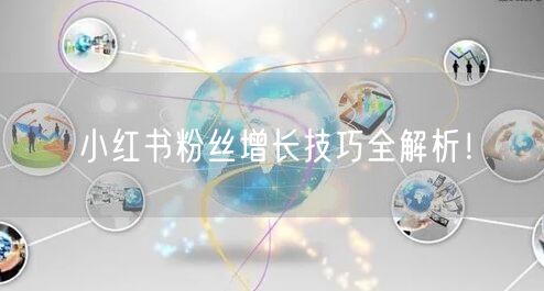 小红书粉丝增长技巧全解析！