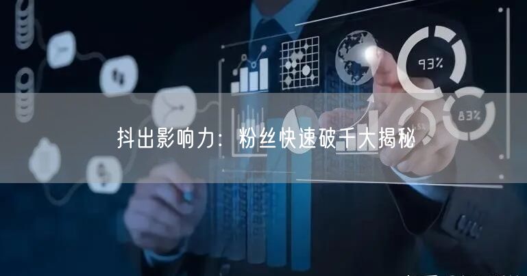 抖出影响力：粉丝快速破千大揭秘