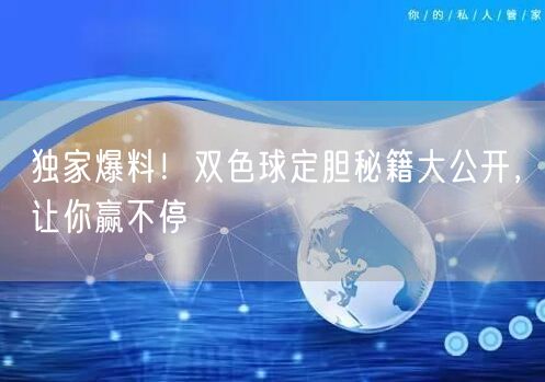 独家爆料！双色球定胆秘籍大公开，让你赢不停