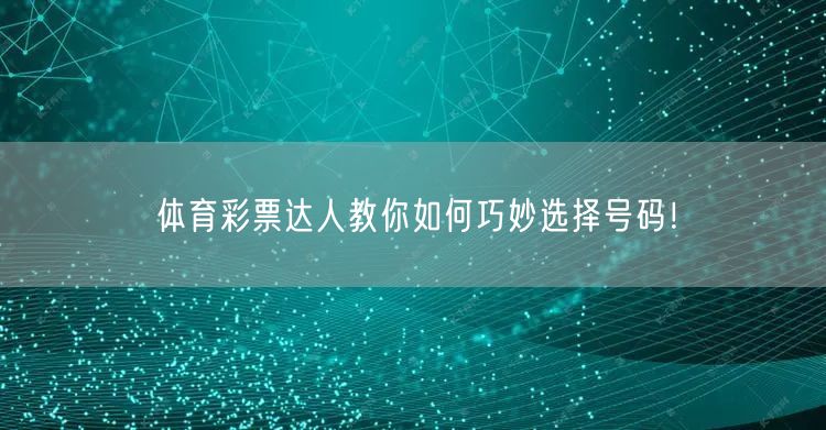 体育彩票达人教你如何巧妙选择号码！