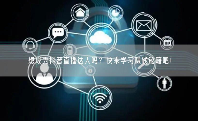 想成为抖音直播达人吗？快来学习赚钱秘籍吧！
