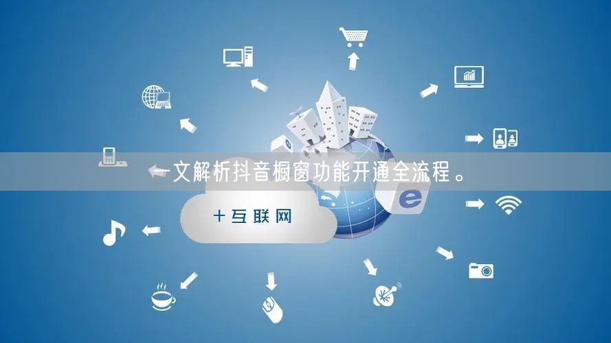 一文解析抖音橱窗功能开通全流程。
