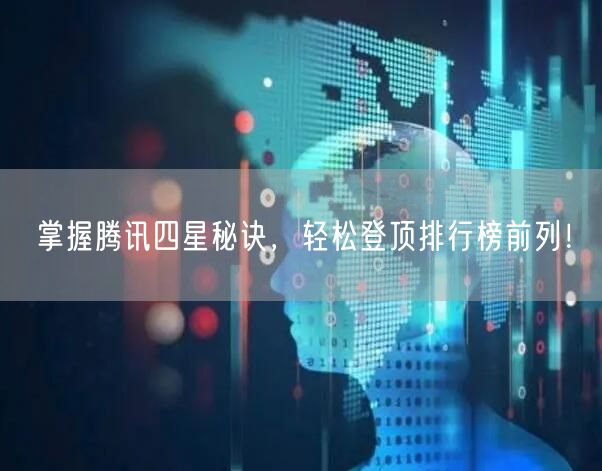 掌握腾讯四星秘诀，轻松登顶排行榜前列！