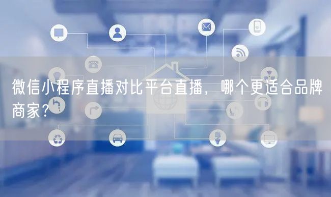 微信小程序直播对比平台直播，哪个更适合品牌商家？